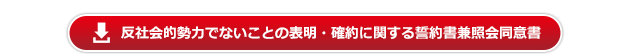 反社会的勢力でないことの表明・確約に関する誓約書兼照会同意書のダウンロード